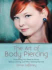 The Art of Body Piercing : Everything You Need to Know Before, During, and After Getting Pierced - eBook