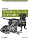 Building Wireless Sensor Networks : A Practical Guide to the Zigbee Mesh Networking Protocol - Book