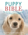The Puppy Bible : The ultimate week-by-week guide to raising your puppy - eBook