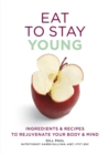 Eat to Stay Young : Ingredients and Recipes to Rejuvenate Your Body and Mind - Book