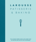 Larousse Patisserie and Baking : The ultimate expert guide, with more than 200 recipes and step-by-step techniques and produced as a hardback book in a beautiful slipcase - eBook