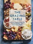The Grazing Table : How to Create Beautiful Butter Boards, Food Platters & More - eBook