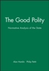 The Good Polity : Normative Analysis of the State - Book