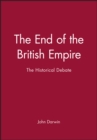 The End of the British Empire : The Historical Debate - Book