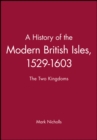 A History of the Modern British Isles, 1529-1603 : The Two Kingdoms - Book