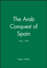 The Arab Conquest of Spain : 710 - 797 - Book