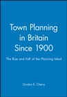 Town Planning in Britain Since 1900 : The Rise and Fall of the Planning Ideal - Book