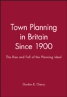 Town Planning in Britain Since 1900 : The Rise and Fall of the Planning Ideal - Book