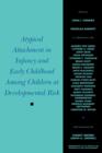 Atypical Attachment in Infancy and Early Childhood Among Children at Developmental Risk - Book