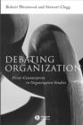 Debating Organization : Point-Counterpoint in Organization Studies - Book
