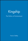 Kingship : The Politics of Enchantmant - Book
