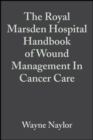 The Royal Marsden Hospital Handbook of Wound Management in Cancer Care - Book