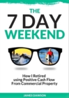 The Seven Day Weekend : How I retired using positive cash flow from commercial property - eBook