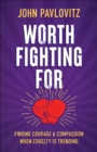 Worth Fighting For : Finding Courage and Compassion When Cruelty Is Trending - Book