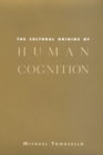 The Cultural Origins of Human Cognition - Book