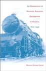 The Emergence of Modern Business Enterprise in France, 1800-1930 - Book