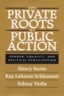 The Private Roots of Public Action : Gender, Equality, and Political Participation - eBook