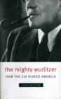 The Mighty Wurlitzer : How the CIA Played America - Book