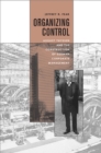 Organizing Control : August Thyssen and the Construction of German Corporate Management - eBook
