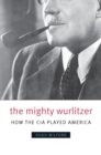 The Mighty Wurlitzer : How the CIA Played America - eBook