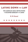 Laying Down the Law : The American Legal Revolutions in Occupied Germany and Japan - Book