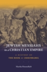 Jewish Messiahs in a Christian Empire : A History of the Book of Zerubbabel - Book