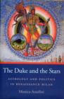 The Duke and the Stars : Astrology and Politics in Renaissance Milan - Book