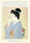 Aesthetic Life : Beauty and Art in Modern Japan - Book