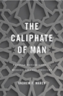 The Caliphate of Man : Popular Sovereignty in Modern Islamic Thought - eBook