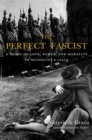 The Perfect Fascist : A Story of Love, Power, and Morality in Mussolini's Italy - eBook