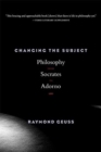 Changing the Subject : Philosophy from Socrates to Adorno - Book
