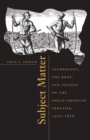 Subject Matter : Technology, the Body, and Science on the Anglo-American Frontier, 1500-1676 - eBook