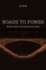 Roads to Power : Britain Invents the Infrastructure State - eBook