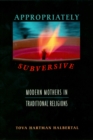 Appropriately Subversive : Modern Mothers in Traditional Religions - eBook