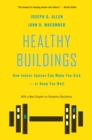Healthy Buildings : How Indoor Spaces Can Make You Sick—or Keep You Well - Book