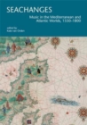 Seachanges : Music in the Mediterranean and Atlantic Worlds, 1550–1800 - Book
