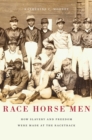 Race Horse Men : How Slavery and Freedom Were Made at the Racetrack - eBook