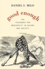 Good Enough : The Tolerance for Mediocrity in Nature and Society - Book