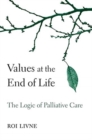 Values at the End of Life : The Logic of Palliative Care - Book