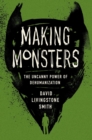 Making Monsters : The Uncanny Power of Dehumanization - Book