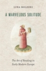 A Marvelous Solitude : The Art of Reading in Early Modern Europe - Book