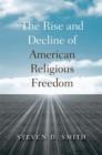 The Rise and Decline of American Religious Freedom - Book
