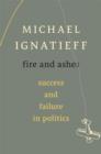 Fire and Ashes : Success and Failure in Politics - Book