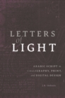Letters of Light : Arabic Script in Calligraphy, Print, and Digital Design - Book