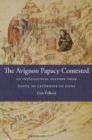 The Avignon Papacy Contested : An Intellectual History from Dante to Catherine of Siena - Book
