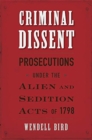 Criminal Dissent : Prosecutions under the Alien and Sedition Acts of 1798 - Book