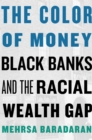 The Color of Money : Black Banks and the Racial Wealth Gap - eBook
