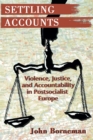 Settling Accounts : Violence, Justice, and Accountability in Postsocialist Europe - Book