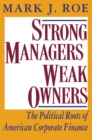 Strong Managers, Weak Owners : The Political Roots of American Corporate Finance - Book