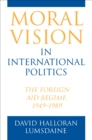 Moral Vision in International Politics : The Foreign Aid Regime, 1949-1989 - Book